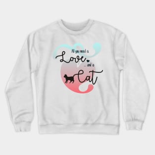 All you need is love and a cat Crewneck Sweatshirt